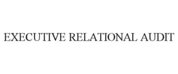 EXECUTIVE RELATIONAL AUDIT