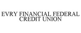 EVRY FINANCIAL FEDERAL CREDIT UNION