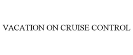 VACATION ON CRUISE CONTROL