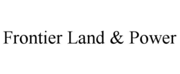 FRONTIER LAND & POWER