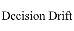 DECISION DRIFT