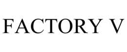 FACTORY V