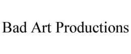 BAD ART PRODUCTIONS