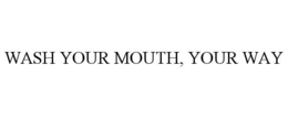 WASH YOUR MOUTH, YOUR WAY