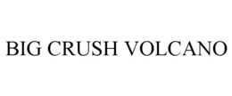 BIG CRUSH VOLCANO