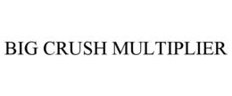 BIG CRUSH MULTIPLIER