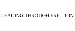 LEADING THROUGH FRICTION