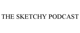 THE SKETCHY PODCAST