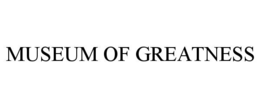 MUSEUM OF GREATNESS