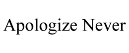 APOLOGIZE NEVER