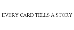 EVERY CARD TELLS A STORY