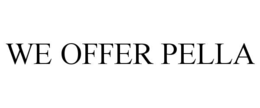 WE OFFER PELLA