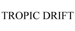 TROPIC DRIFT